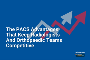 The 8 PACS advantages you need for your imaging needs