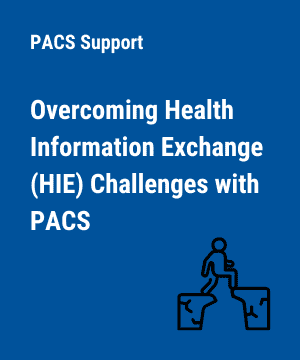 Overcoming Health Information Exchange (HIE) Challenges with PACS