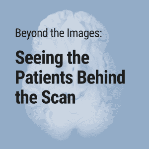 Beyond the Images: Seeing Patients Behind the Scan